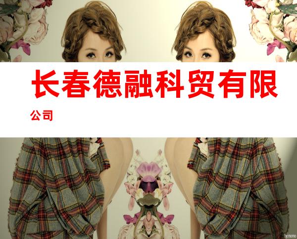 长春德融科贸有限公司